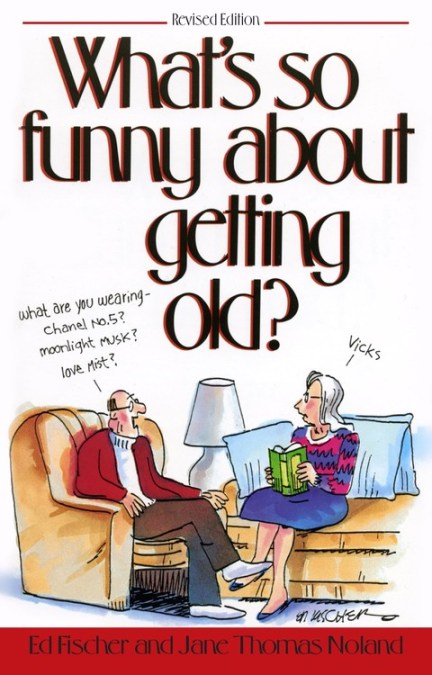 What's So Funny About Getting Old by Ed Fischer | Running Press