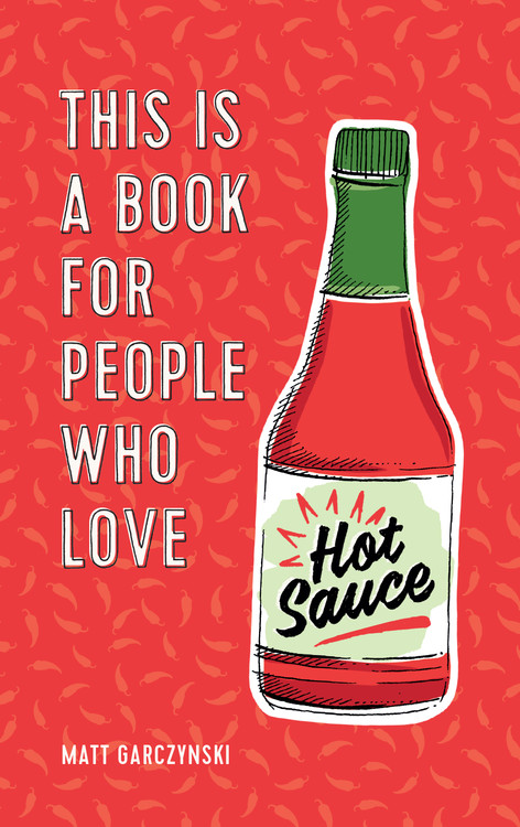 This Is a Book for People Who Love Hot Sauce by Matt Garczynski | Running  Press